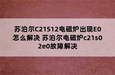 苏泊尔C21S12电磁炉出现E0怎么解决 苏泊尔电磁炉c21s02e0故障解决